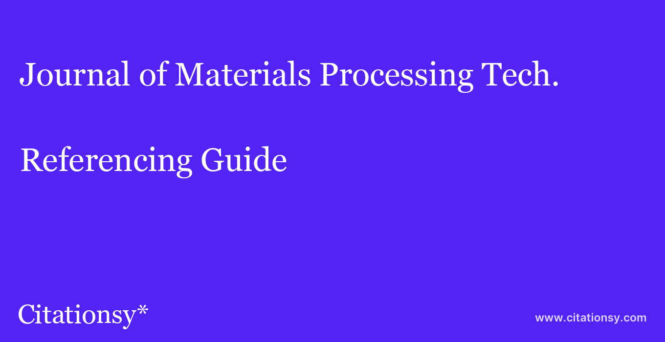 cite Journal of Materials Processing Tech.  — Referencing Guide